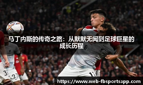 马丁内斯的传奇之路：从默默无闻到足球巨星的成长历程